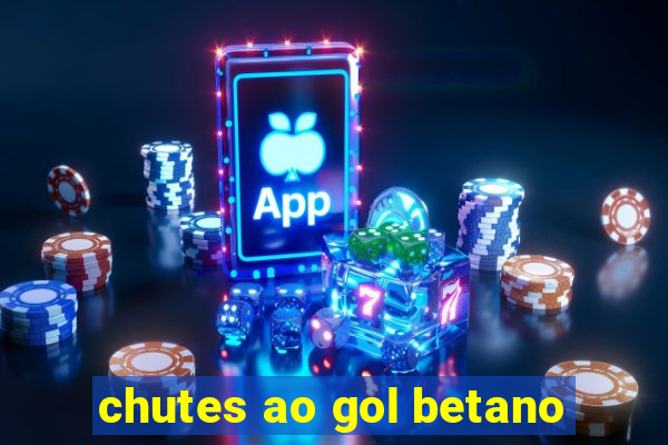 chutes ao gol betano